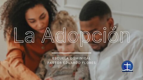 De la Adopción: Su propósito. Pastor Eduardo Flores.
