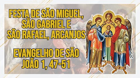 Comentários ao Santo Evangelho da Festa de São Miguel, São Gabriel e São Rafael Arcanjos Jo 1, 47-51