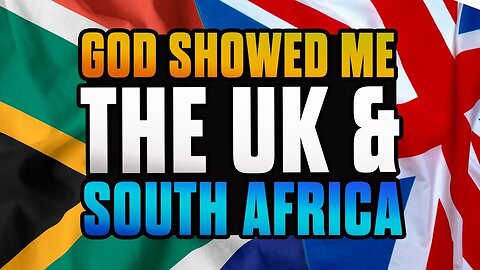 God Showed Me This Is Going To Happen To The UK And South Africa!