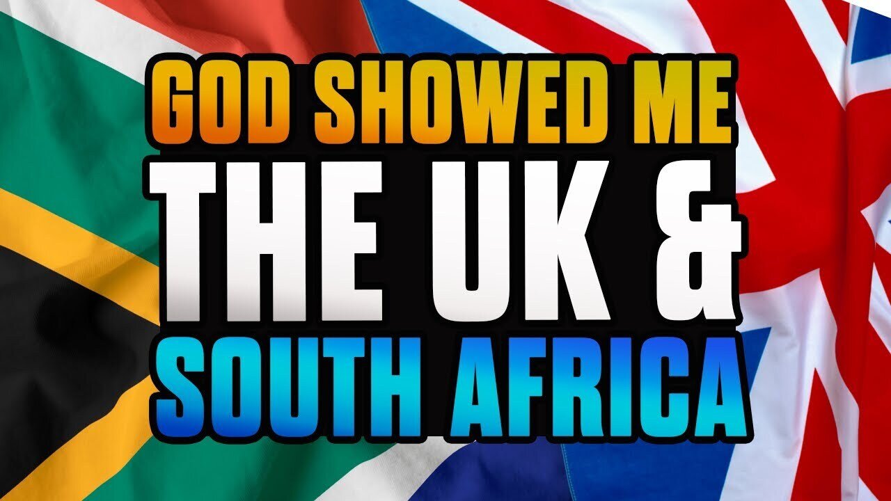 God Showed Me This Is Going To Happen To The UK And South Africa!