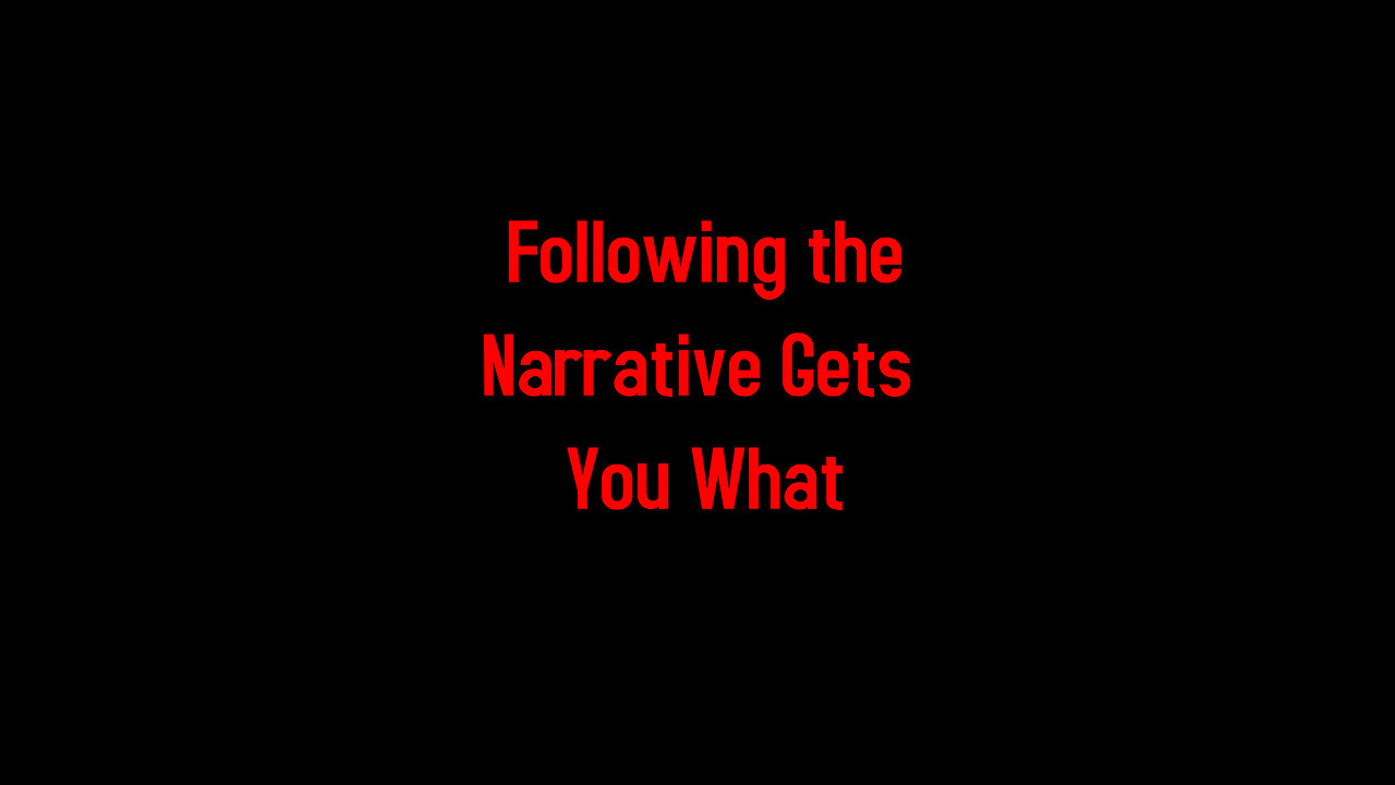 Following the Narrative Gets You What 7-21-2024