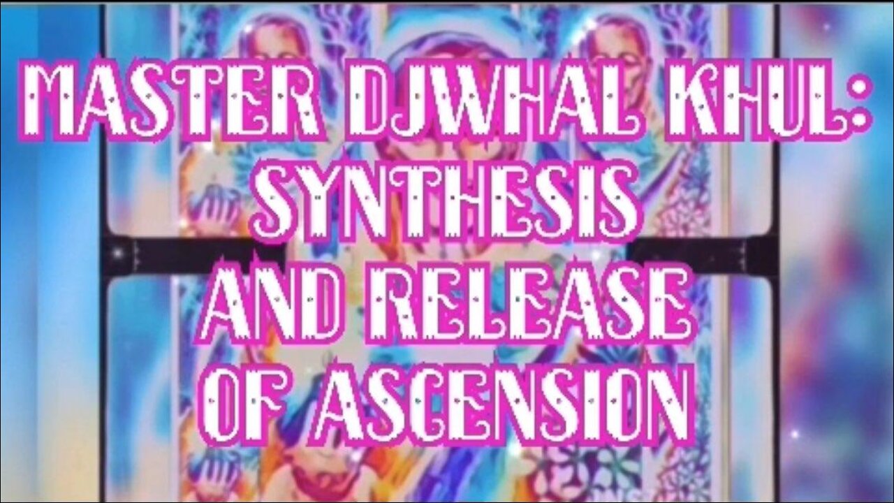 ASCENDED MASTER DJWHAL KHUL: SYNTHESIS AND RELEASE OF ASCENSION