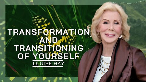 Transformation And Transitioning Of Yourself | Louise Hay