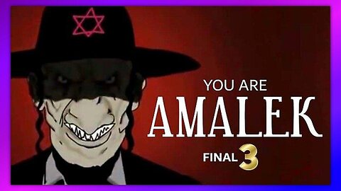 Part 3 of 3 - You are Amalek