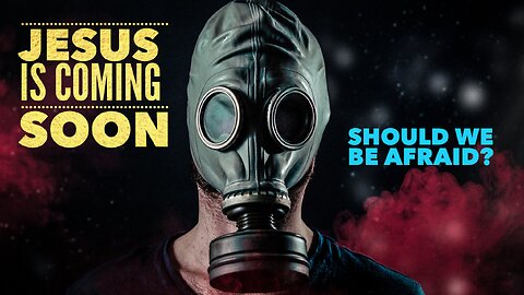 Jesus is Coming Soon. Should We Be Afraid?