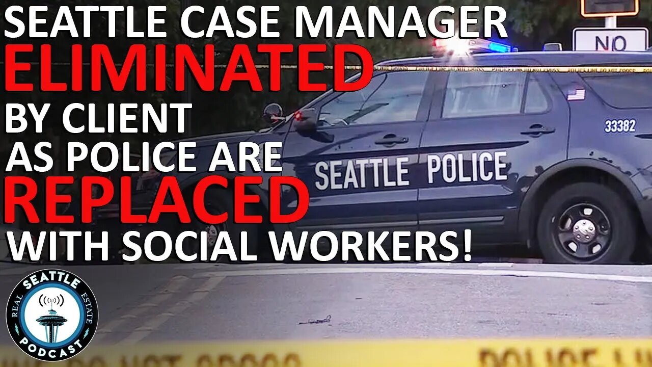 Case Manager Taken Out by Client as Social Workers replace Police | Seattle Real Estate Podcast