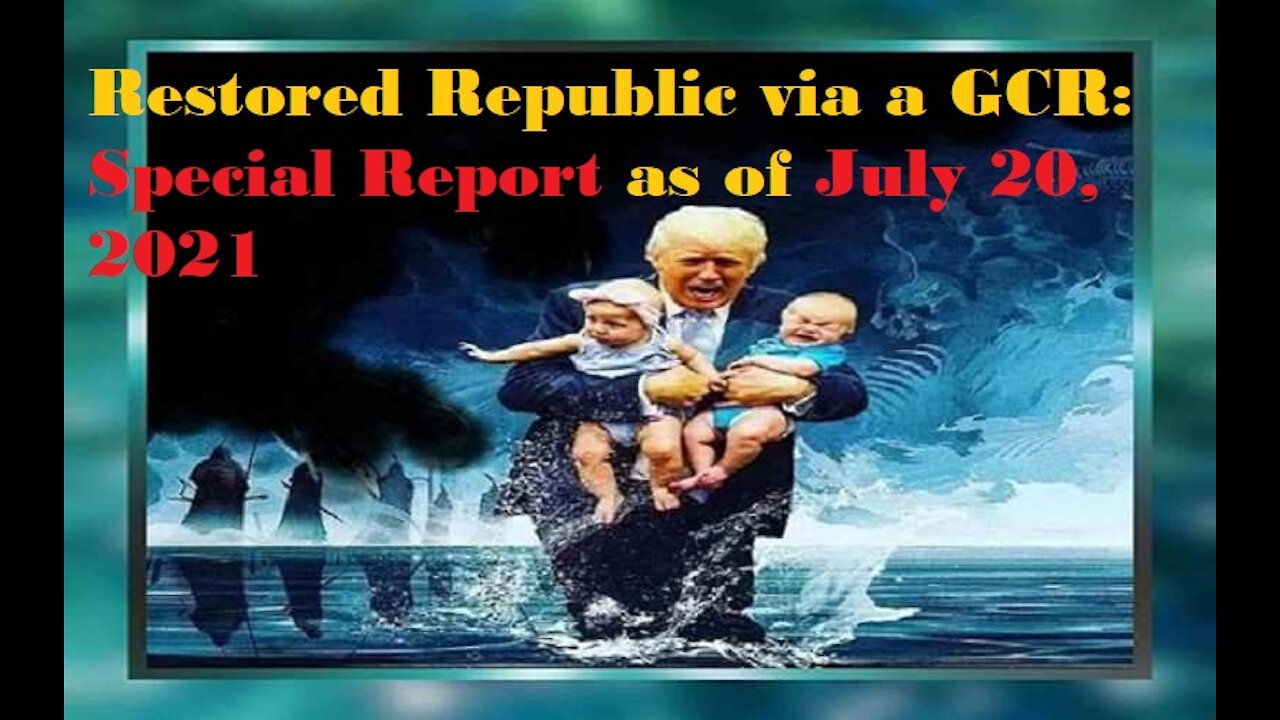 Restored Republic via a GCR Special Report as of July 20,21