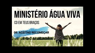 MINISTÉRIO ÁGUA VIVA (CD EM TEUS BRAÇOS) 09. Aceitas Recomeçar ヅ