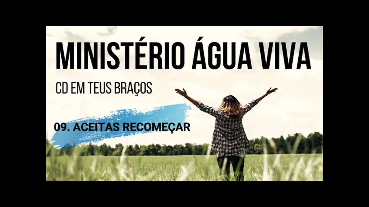 MINISTÉRIO ÁGUA VIVA (CD EM TEUS BRAÇOS) 09. Aceitas Recomeçar ヅ