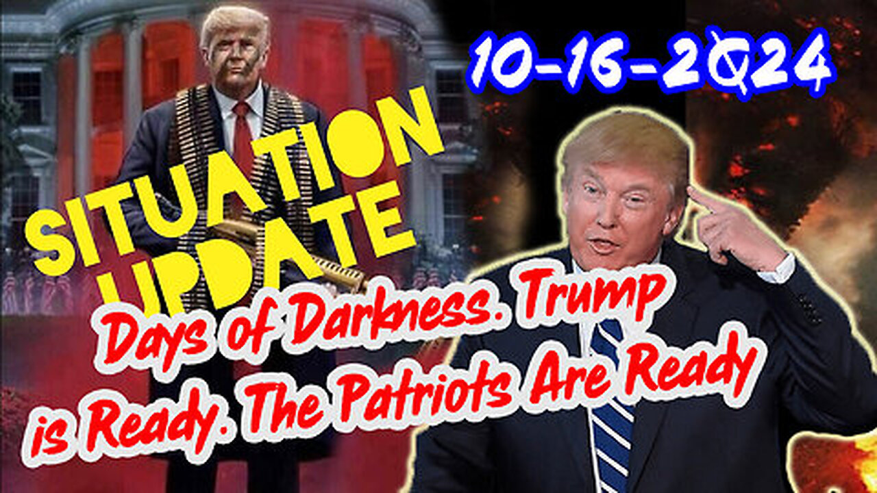 Situation Update 10-16-24 ~ Days of Darkness. Trump is Ready. The Patriots Are Ready