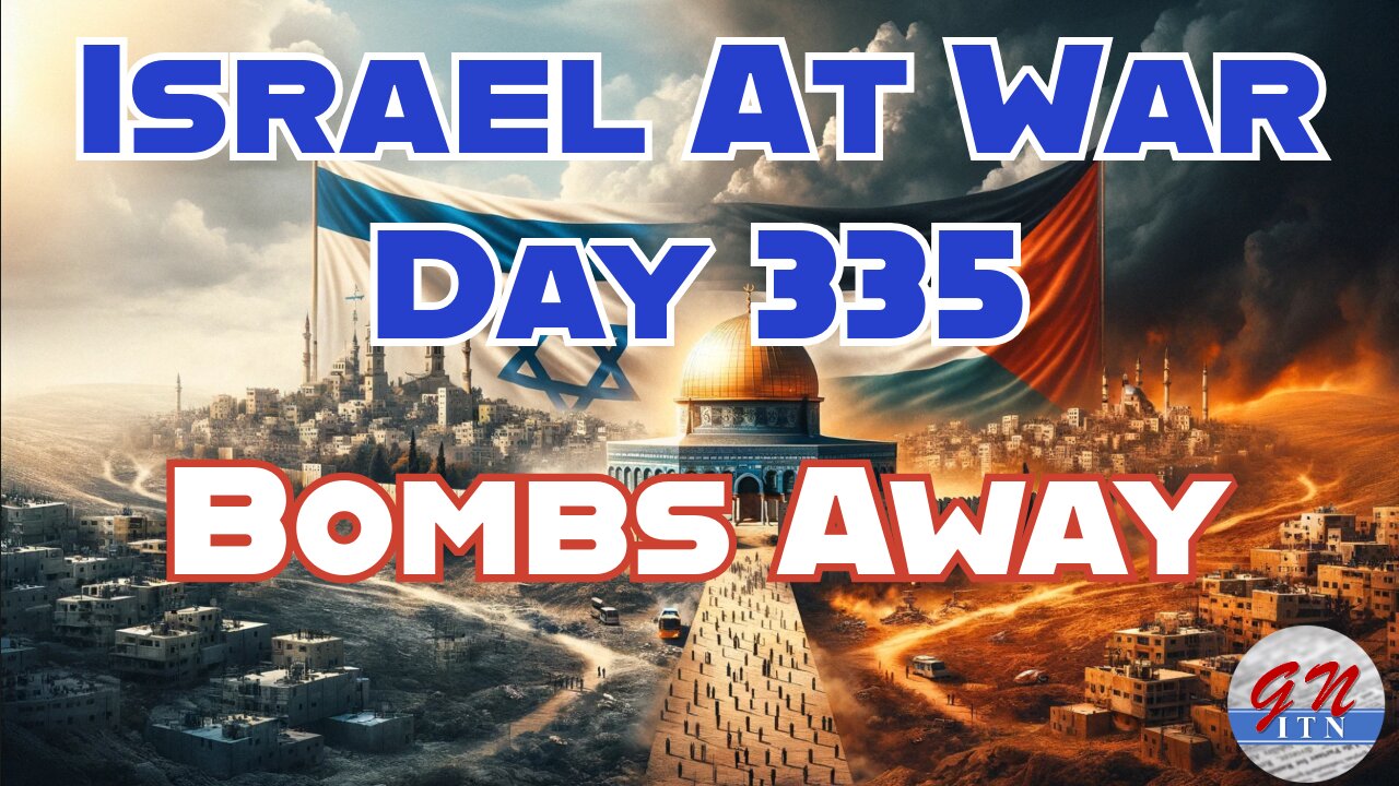 GNITN Special Edition Israel At War Day 335: Bombs Away