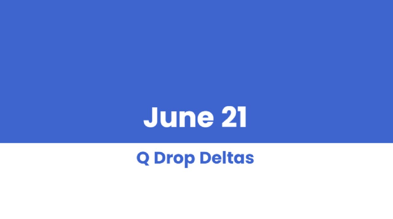 Q DROP DELTAS JUNE 21