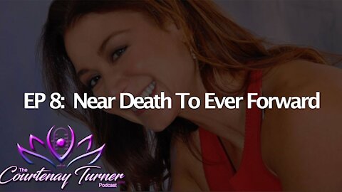 Ep 8: Near Death To Ever Forward | The Courtenay Turner Podcast