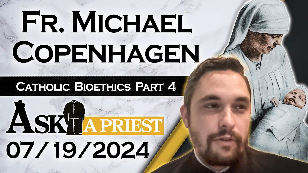 Ask A Priest Live with Fr. Michael Copenhagen, Melkite - 7/19/24 - Catholic Bioethics (Pt. 4)