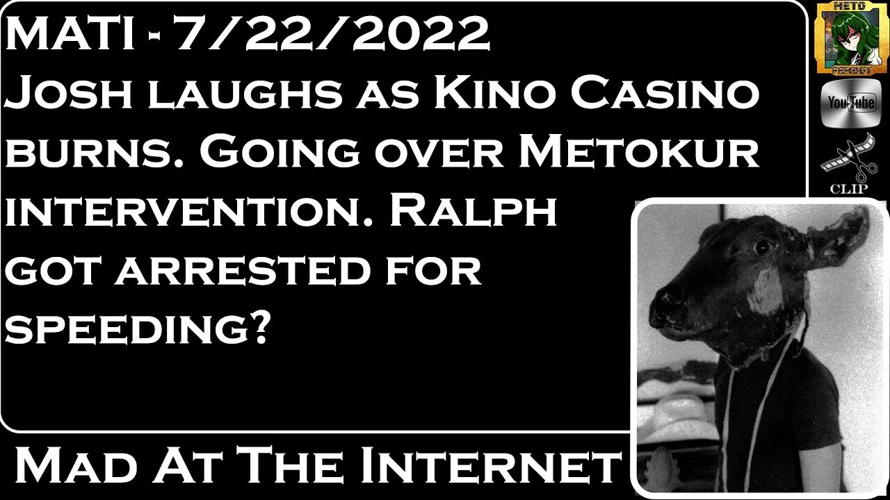 MATI 7/22/22 - Josh laughs as Kino Casino burns. Ralph Arrested?! - @Mad at the Internet ​