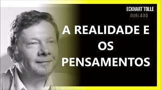 COMO LIDAR COM A REALIDADE E PENSAMENTOS, ECKHART TOLLE DUBLADO