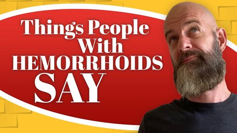 Things People With Hemorrhoids Say