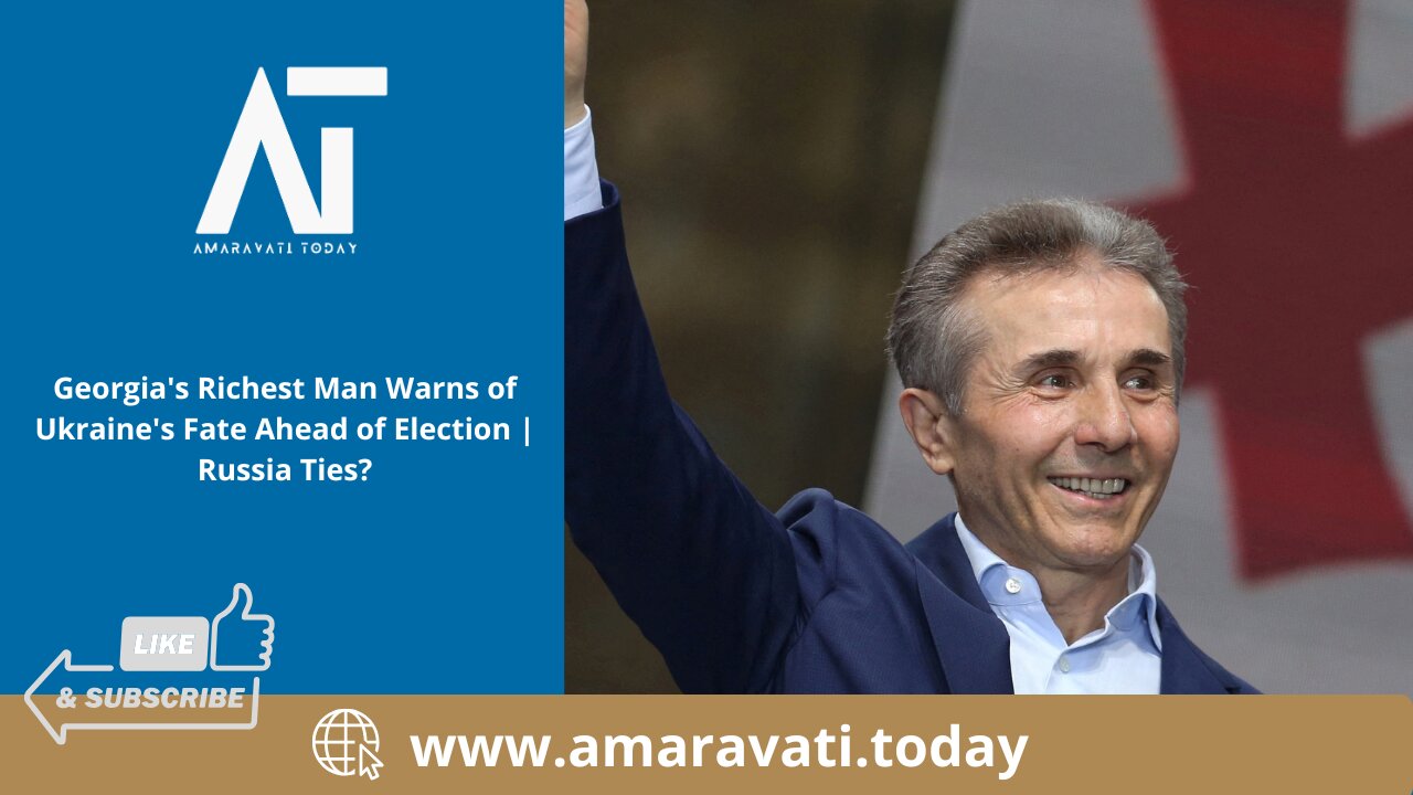 Georgia's Richest Man Warns of Ukraine's Fate Ahead of Election Russia Ties | Amaravati Today