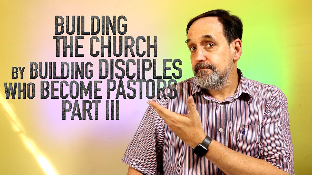 Part 7 - Building The Church by Building Disciples who become pastors | Episode 7