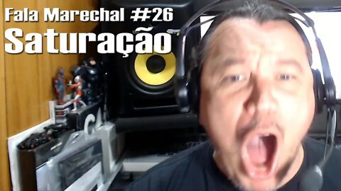Fala Marechal #26 | Saturação
