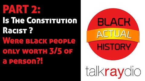 Black ACTUAL History Month Part 2:Constitution racist? Black people only worth 3/5 of a person!?