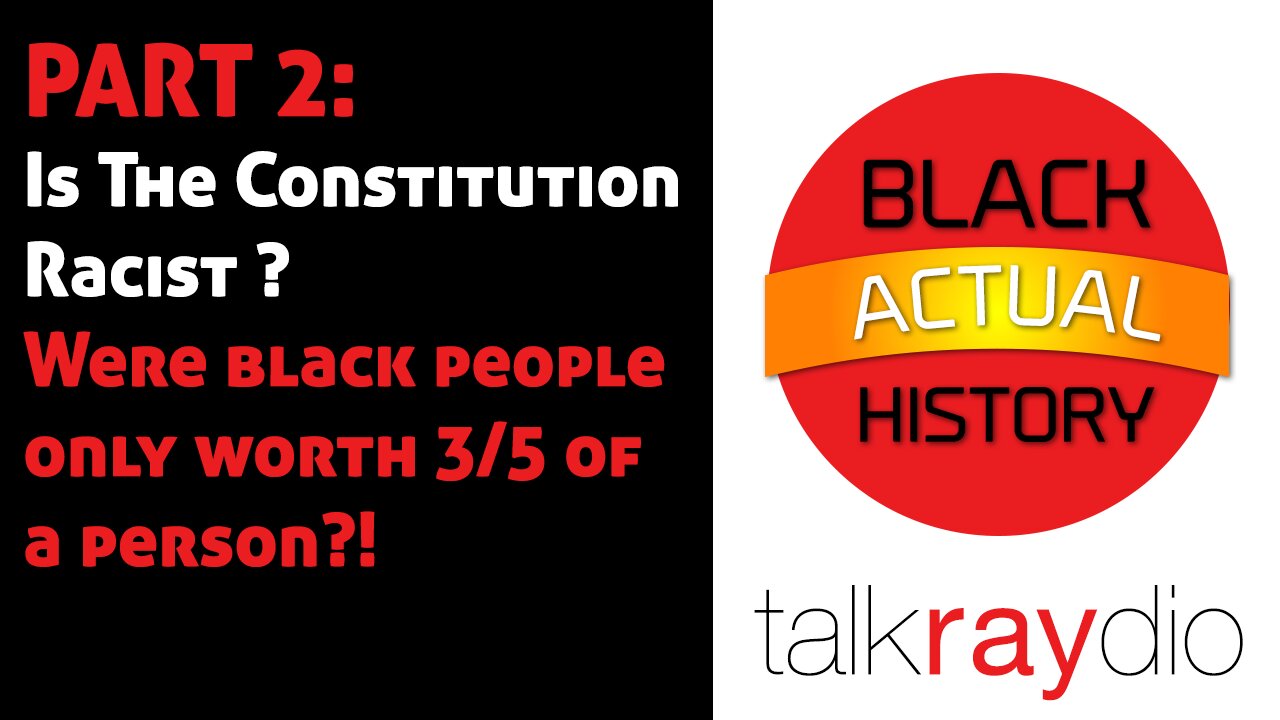 Black ACTUAL History Month Part 2:Constitution racist? Black people only worth 3/5 of a person!?