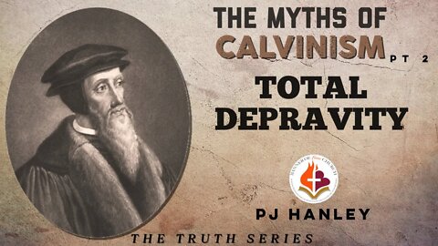 The Myths of Calvinism - Total Depravity - PJ Hanley - September 5th, 2021