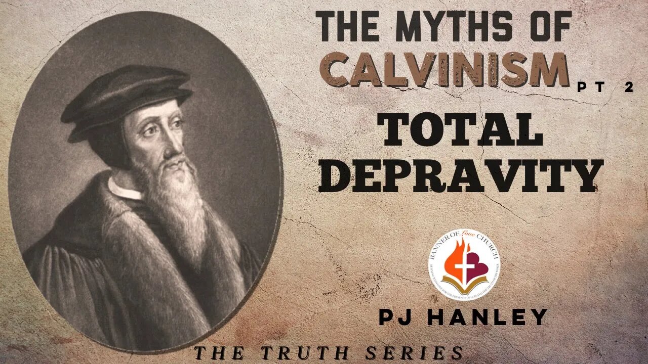 The Myths of Calvinism - Total Depravity - PJ Hanley - September 5th, 2021