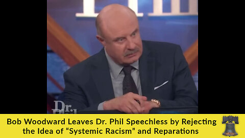 Bob Woodward Leaves Dr. Phil Speechless by Rejecting the Idea of “Systemic Racism” and Reparations