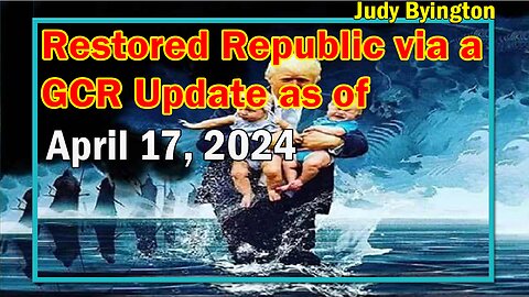 Restored Republic via a GCR Update as of April 17, 2024 - Judy Byington