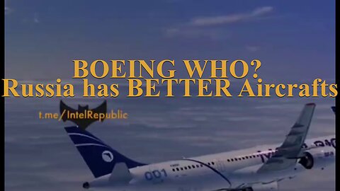 Boeing WHO? -- Russia has "BETTER" Aircrafts