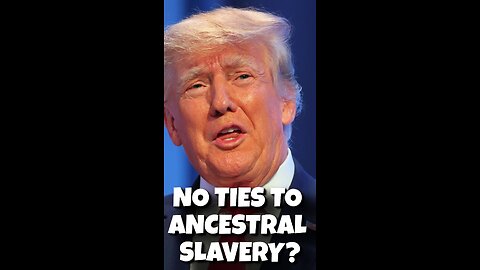 Donald Trump has no ties to ancestral slavery?