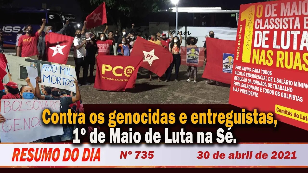 Contra os genocidas e entreguistas, 1º de Maio de Luta na Sé - Resumo do Dia nº 735 - 30/04/21