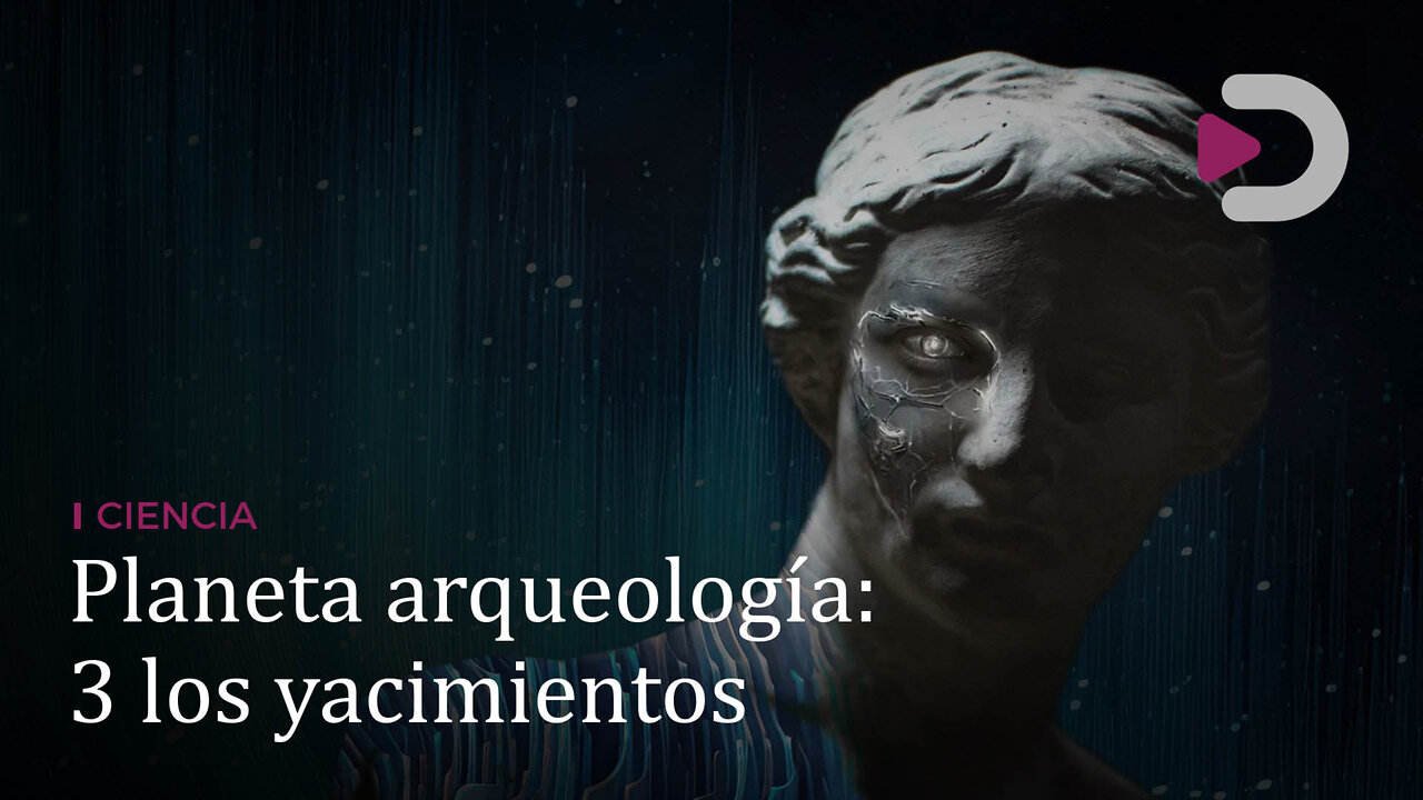 Ciencia | Planeta arqueología: 3 los yacimientos