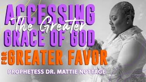 ACCESSING THE GREATER GRACE OF GOD FOR GREATER FAVOR | PROPHETESS MATTIE NOTTAGE