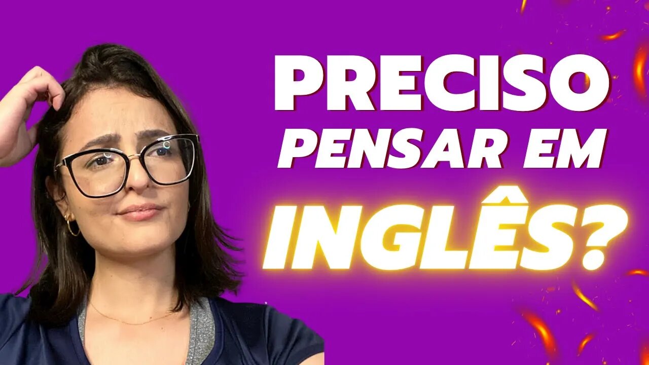 Aprenda a Pensar em Inglês e Fique Fluente | Teacher Bella