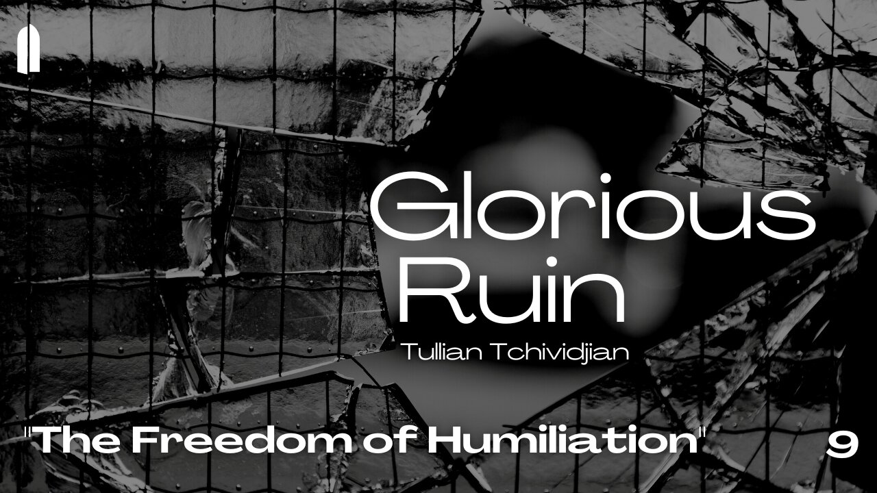 "The Freedom of Humiliation" | Glorious Ruin, Part 09 | Tullian Tchividjian