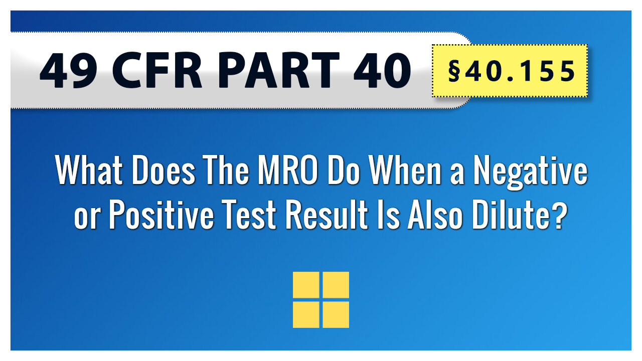 49 CFR Part 40: 40.155 What Does The MRO Do When a Negative or Positive Test Result Is Also Dilute?