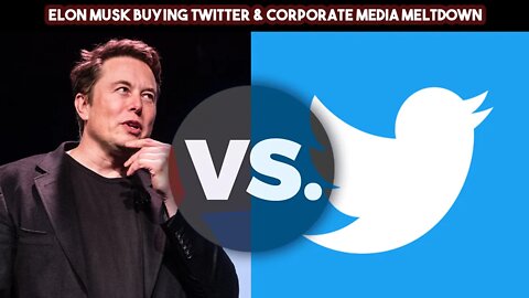 Elon Musk Buying Twitter & Corporate Media Meltdown