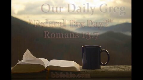 034 Federal Tax Day? (Romans 13:7) Our Daily Greg