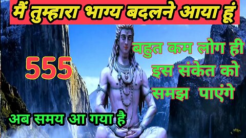 555 मैं तुम्हारा भाग्य बदलने आया हू। Shiv Sandesh