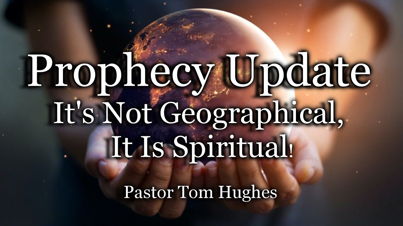 Prophecy Update: It’s Not Geographical, It Is Spiritual