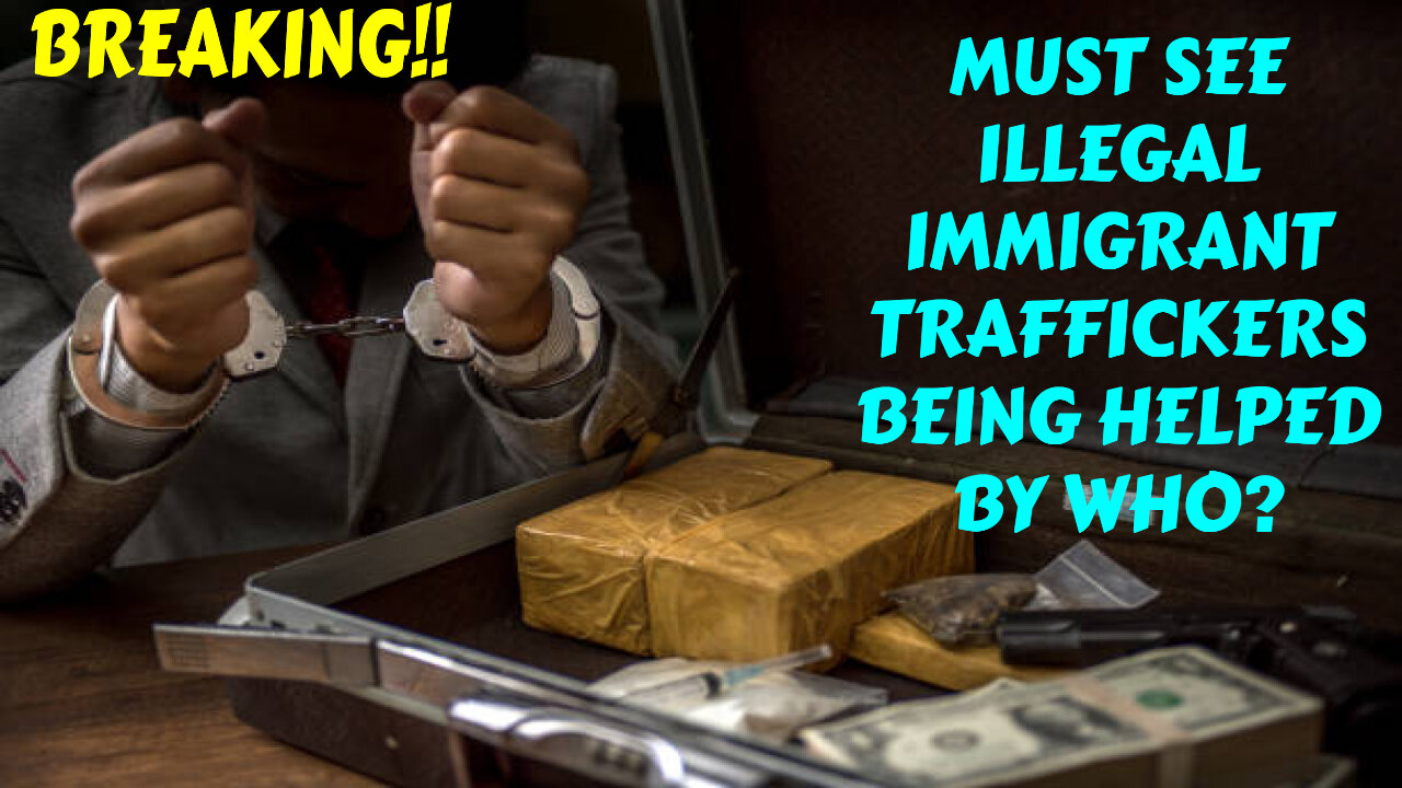 MUST SEE ILLEGAL IMMIGRANT TRAFFICKERS BEING HELPED BY WHO?