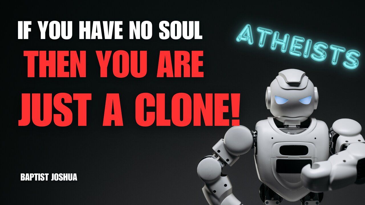 IF YOU HAVE NO SOUL, THEN YOU ARE JUST A CLONE!