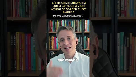Líder: Como Lidar Com Quem Grita Mesmo Se For Seu Chefe - Parte 3 #minutodaliderança 264