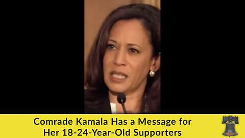 Comrade Kamala Has a Message for Her 18-24-Year-Old Supporters