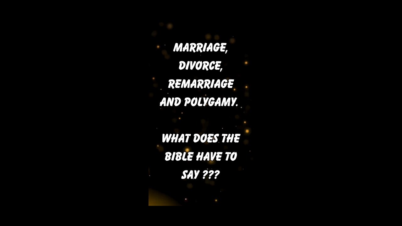 Marriage, Divorce, Remarriage and Polygamy. What does the bible have to say ???