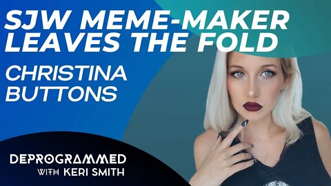 Deprogrammed: SJW Meme-Maker Leaves the Fold with Christina Buttons