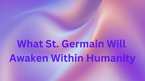 What St. Germain Will Awaken Within Humanity ∞St. Germain, Channeled by Daniel Scranton 09-11-24