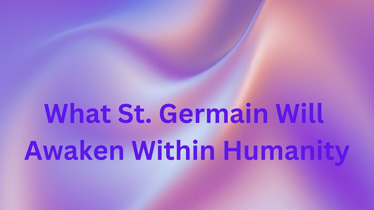 What St. Germain Will Awaken Within Humanity ∞St. Germain, Channeled by Daniel Scranton 09-11-24
